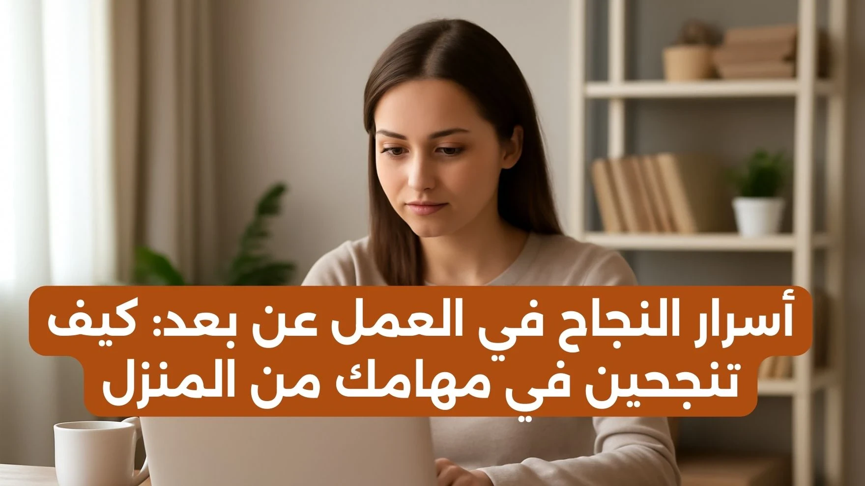 image about أسرار النجاح في العمل عن بعد: كيف تنجحين في مهامك من المنزل؟