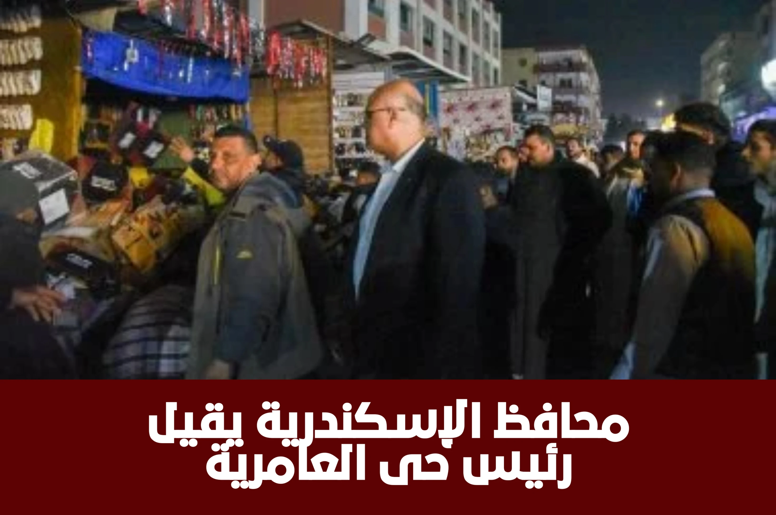 image about محافظ الإسكندرية يقيل رئيس حي العامرية بعد جولة مفاجئة تكشف انتشار الإشغالات والتعديات