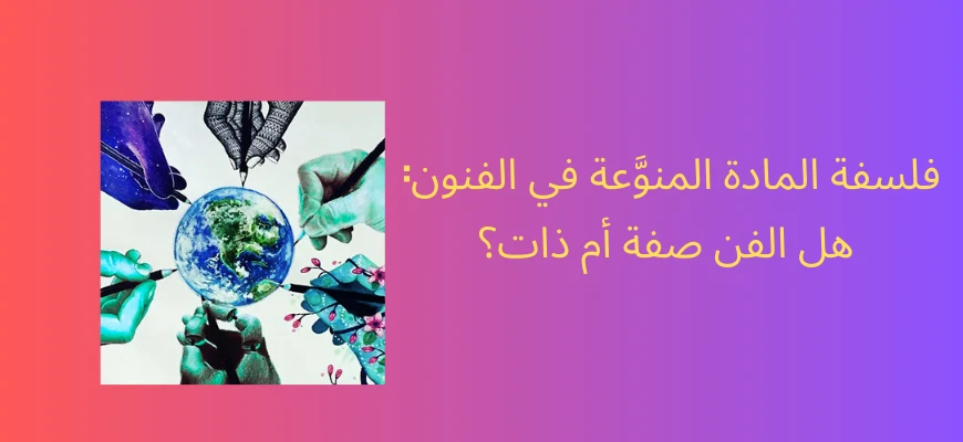 image about فلسفة المادة المنوَّعة في الفنون: هل الفن صفة أم ذات؟