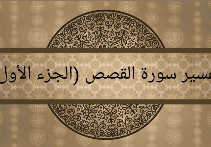 تفسير سورة القصص (الجزء الأول)