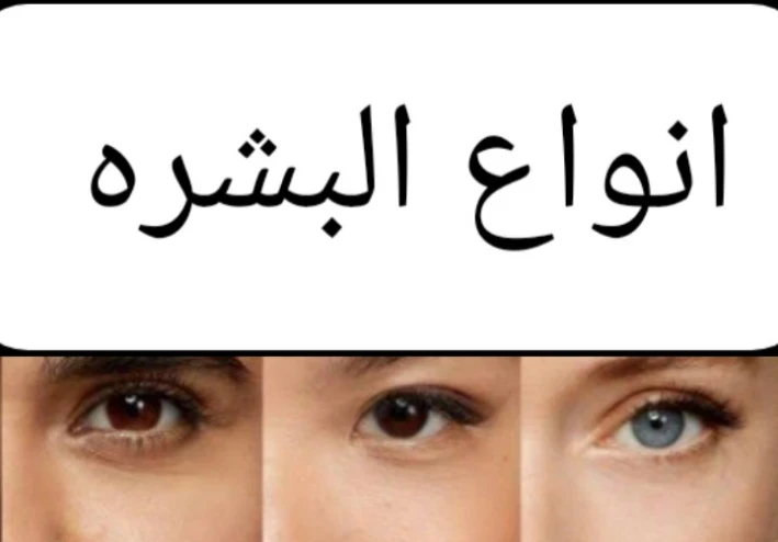 انواع البشره عديده شرح انواع البشره ومميزات انواع كل بشره