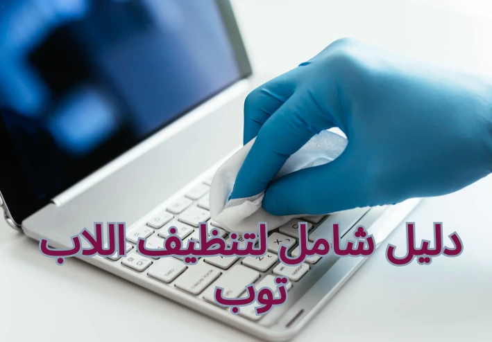 دليل شامل لتنظيف اللاب توب