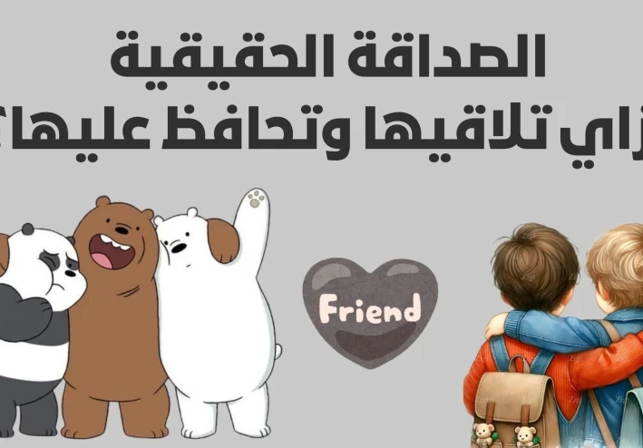 الصداقة الحقيقية: إزاي تلاقيها وتحافظ عليها؟