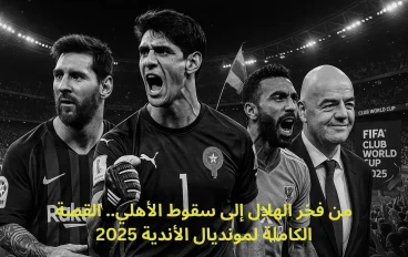 من فخر الهلال إلى سقوط الأهلي.. القصة الكاملة لمونديال الأندية 2025