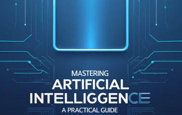Mastering Artificial Intelligence: A Practical Guide
