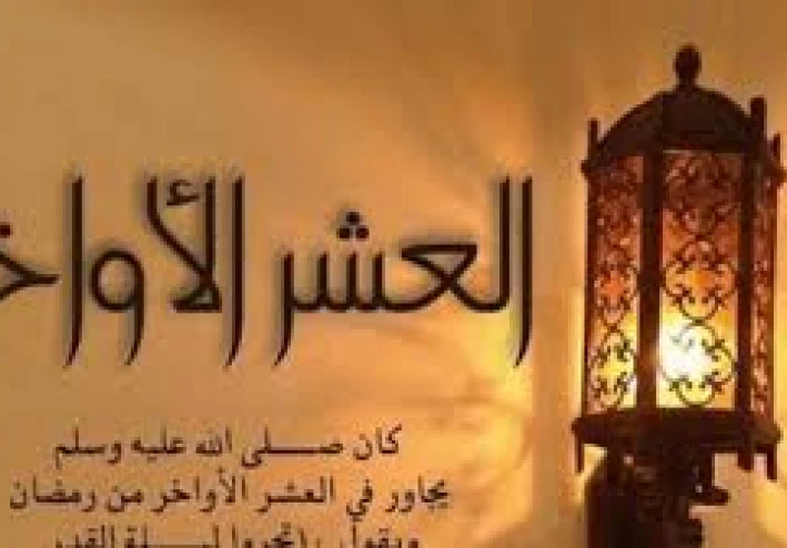 مقالات اسلامية ونتكلم عن فضل العشر الأواخر من رمضان والاعمال المستحبة فى العشرة الاواخر رمضان
