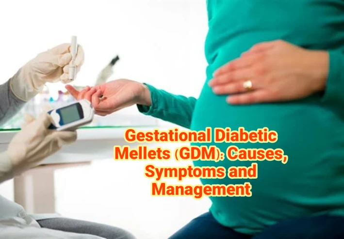 Gestational Diabetic Mellets (GDM): Causes, Symptoms and Management