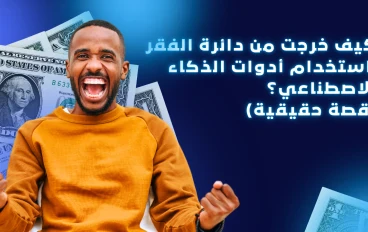 كيف خرجت من دائرة الفقر باستخدام أدوات الذكاء الاصطناعي؟ (قصة حقيقية)