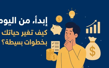 ابدأ من اليوم: كيف تغيّر حياتك المالية بخطوات بسيطة؟
