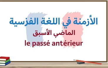 شرح قاعدة Le Passé Antérieur – الماضي الأسبق في اللغة الفرنسية بالعربية.
