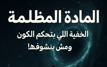 المادة المظلمة: الكتلة الخفية اللي بتحكم الكون… ومش بنشوفها!
