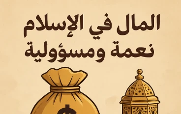 المال في الإسلام.. نعمة ومسؤولية