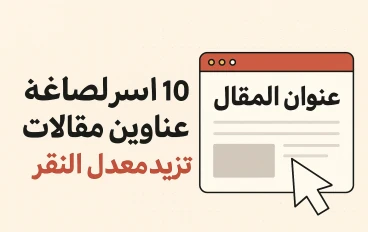 10 أسرار لصياغة عناوين مقالات تزيد معدل النقر (CTR) وتتصدر نتائج البحث في جوجل.