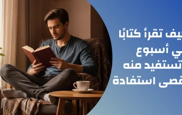 كيف تقرأ كتابًا في أسبوع وتستفيد منه أقصى استفادة
