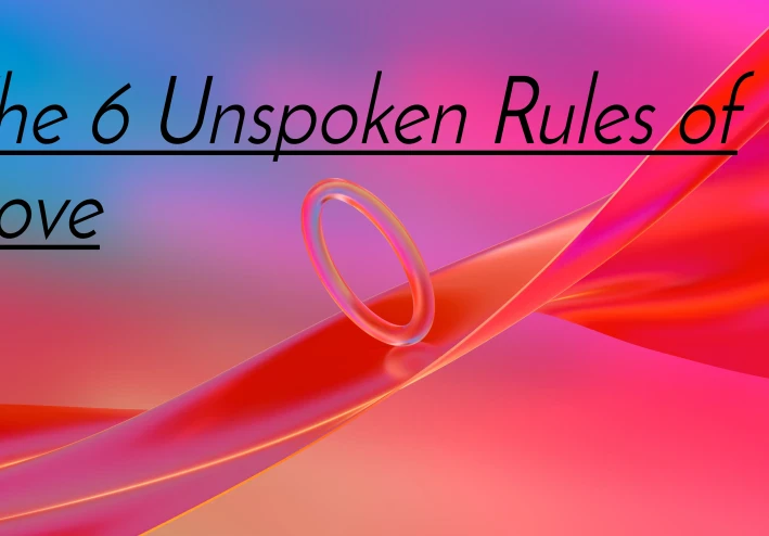 The 6 Unspoken Rules of Love