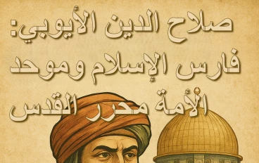 صلاح الدين الأيوبي: فارس الإسلام وموحد الأمة محرر القدس