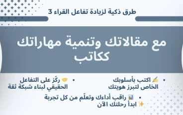 3 طرق ذكية لزيادة تفاعل القراء مع مقالاتك وتنمية مهاراتك ككاتب