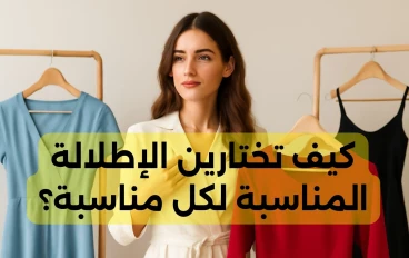 كيف تختارين الإطلالة المناسبة لكل مناسبة؟