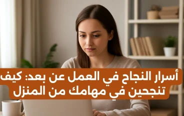 أسرار النجاح في العمل عن بعد: كيف تنجحين في مهامك من المنزل؟