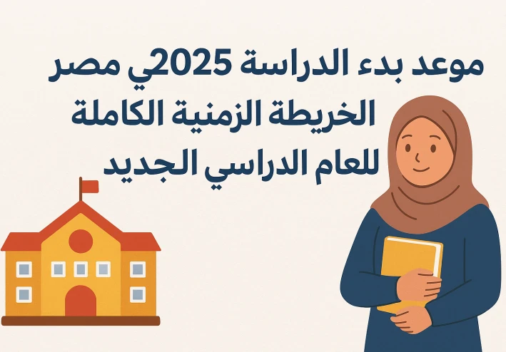 موعد بدء الدراسة 2025 في مصر: الخريطة الزمنية الكاملة للعام الدراسي الجديد