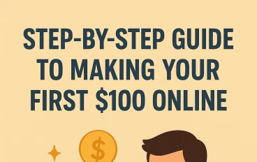 "Step-by-Step Guide to Making Your First $100 Online"