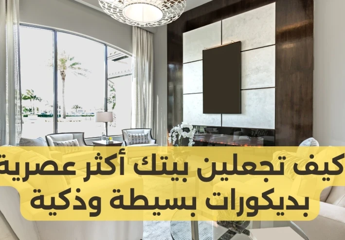 كيف تجعلين بيتك أكثر عصرية بديكورات بسيطة وذكية