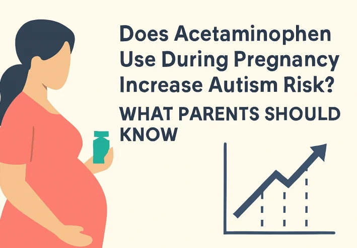 Does Acetaminophen Use During Pregnancy Increase Autism Risk? What Parents Should Know
