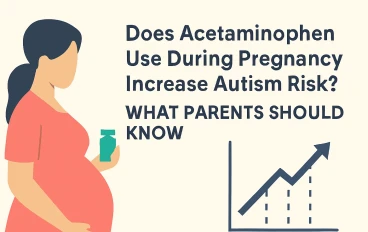   Does Acetaminophen Use During Pregnancy Increase Autism Risk? What Parents Should Know