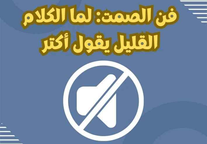 فن الصمت: لما الكلام القليل يقول أكتر