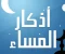 صورة مقال أذكار المساء كاملة عن النبي ﷺ | أفضل الأدعية والآيات للمساء للحفظ والطمأنينة