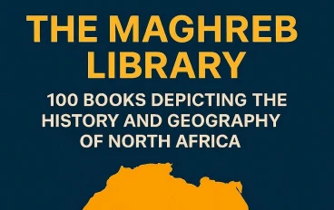المكتبة المغاربية: 100 كتاب يرسم تاريخ وجغرافية شمال أفريقيا