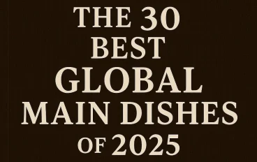 أفضل 30 طبقاً رئيسياً عالمياً لعام 2025: تصنيف نقدي لروائع المطبخ الدولي ومستقبل تذوق الطعام