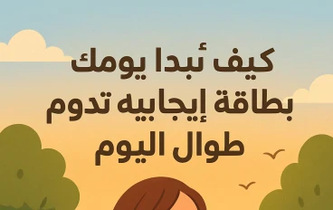 كيف تبدأ يومك بطاقة إيجابية تدوم طوال اليوم