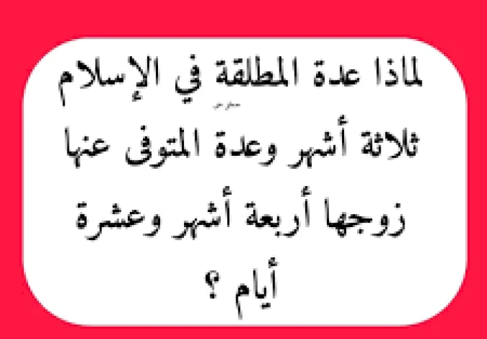 ما هي العدة؟   الفرق بين عدة المطلقة وعدة المتوفى عنها زوجها ولماذا تختلفان؟