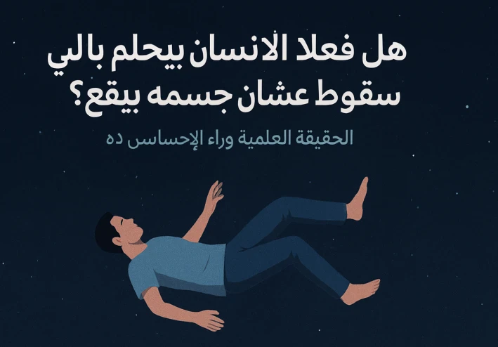 🧠 هل فعلاً الإنسان بيحلم بالسقوط عشان جسمه بيقع؟ الحقيقة العلمية وراء الإحساس ده