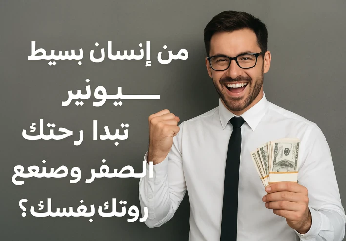 من إنسان بسيط إلى مليونير: كيف تبدأ رحلتك من الصفر وتصنع ثروتك بنفسك؟
