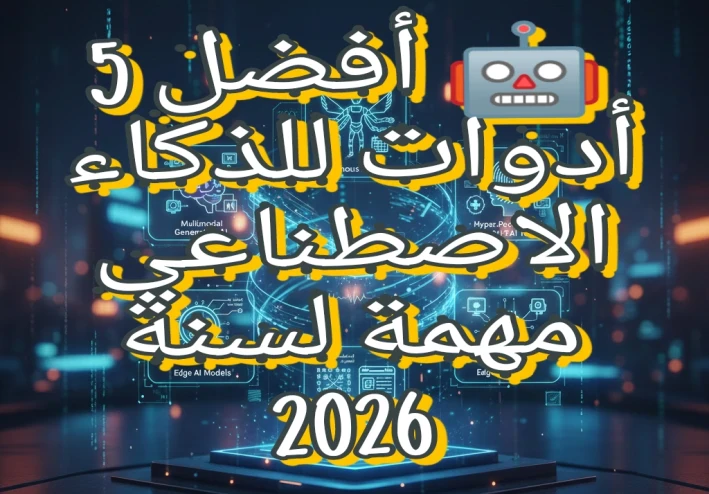 🤖 أفضل 5 أدوات للذكاء الاصطناعي مهمة لسنة 2026