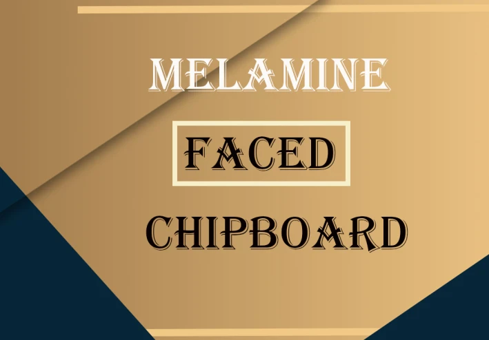 Melamine Faced Chipboard – Complete Guide to Melamine Faced Chipboard and Benefits of it
