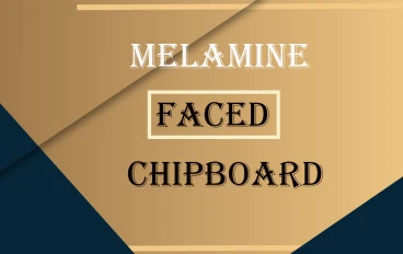 Melamine Faced Chipboard – Complete Guide to Melamine Faced Chipboard and Benefits of it