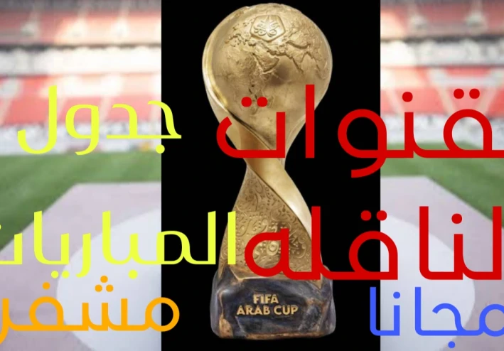 دليل شامل بطولة كأس العرب 2025 القنوات الناقله جدول المباريات والمعلقين