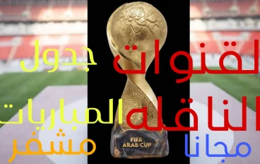 دليل شامل بطولة كأس العرب 2025 القنوات الناقله جدول المباريات والمعلقين