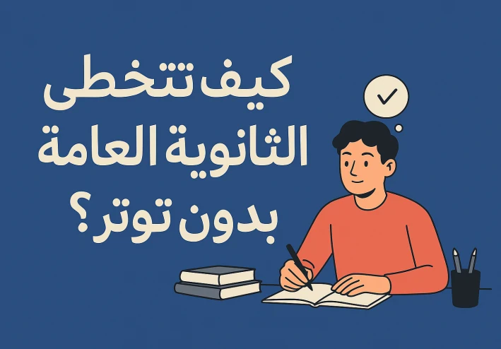 كيف تتخطى الثانوية العامة بدون توتر؟ خطوات بسيطة تغيّر تجربتك تمامًا