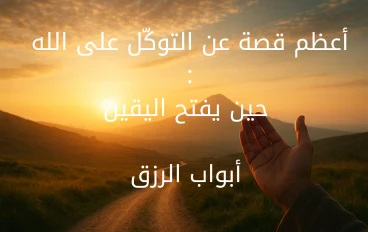 "معجزة التوكّل: كيف يفتح الله أبواب الرزق حين يظنّ الإنسان أنّ الطريق انتهى؟"