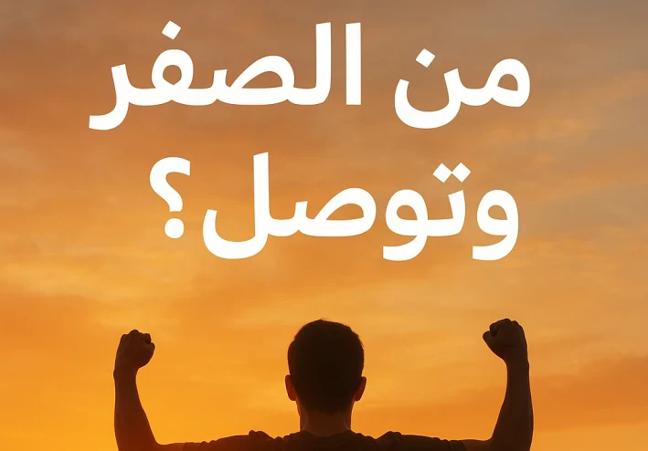 كيف تبدأ من الصفر وتوصل؟ حكاية كل واحد ناجح