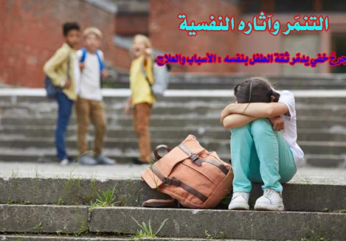التنمّر وآثاره النفسية ( جرحٌ خفي يدمّر ثقة الطفل بنفسه ) : الأسباب والعلاج