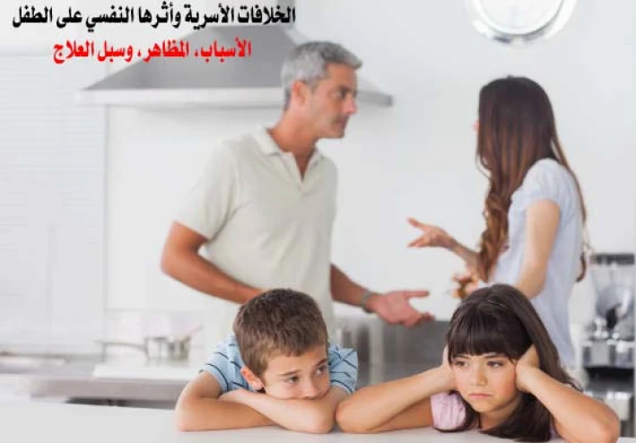 الخلافات الأسرية وأثرها النفسي على الطفل: الأسباب، المظاهر، وسبل العلاج.