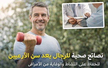 نصائح صحية للرجال بعد سن الأربعين  للحفاظ على النشاط والوقاية من الأمراض