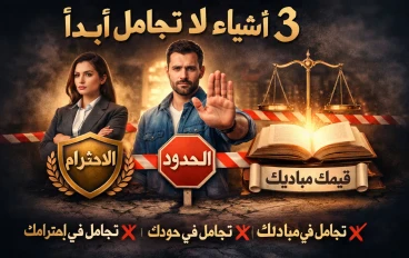 3 أشياء لا تجامل فيها أبدًا: الاحترام والحدود والقيم (دليل يحميك نفسيًا
