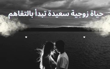 أساسيات العلاقات الزوجية المتفاهمة: خطوات لبناء حياة زوجية سعيدة