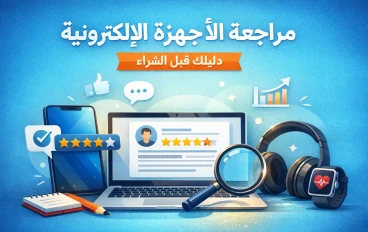مراجعة الأجهزة الإلكترونية وأهميتها قبل اتخاذ قرار الشراء